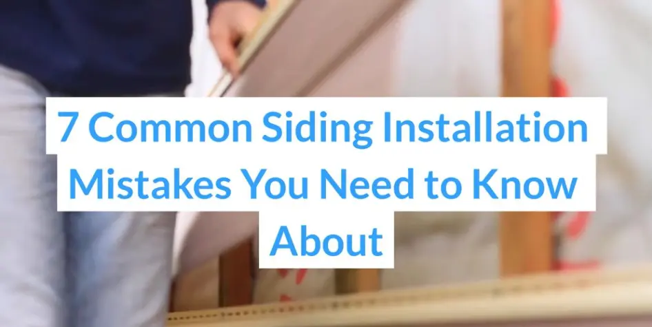 7 Common Siding Installation Mistakes You Need to Know About